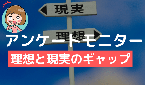 アンケートモニターの現実を思い知らされた件 理想と現実のギャップと実態を暴露 アンケっ子